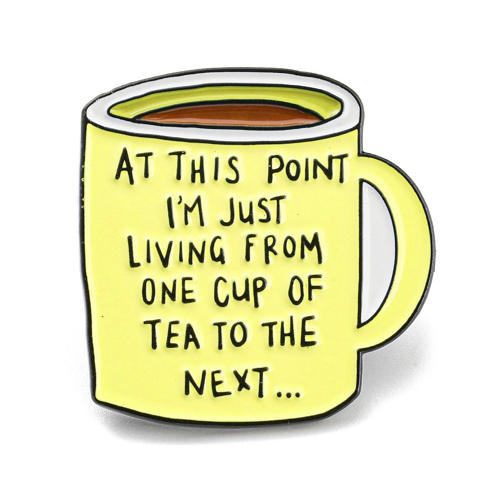 'At this point I'm just living from one cup of tea to the next...' enamel pin