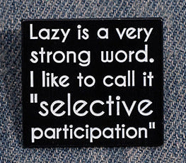 'Lazy is a very strong word. I like to call it "selective participation"' enamel pin