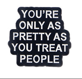 'You're only as pretty as you treat people' enamel pin