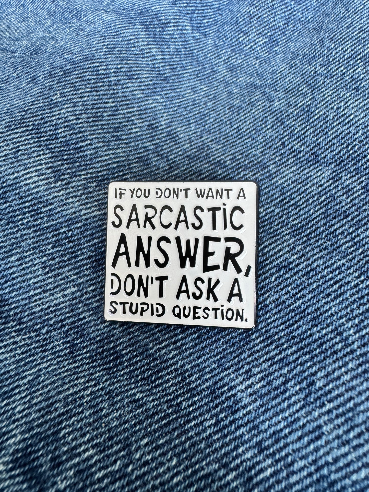 'don't want a sarcastic answer, don't ask a stupid question' enamel pin
