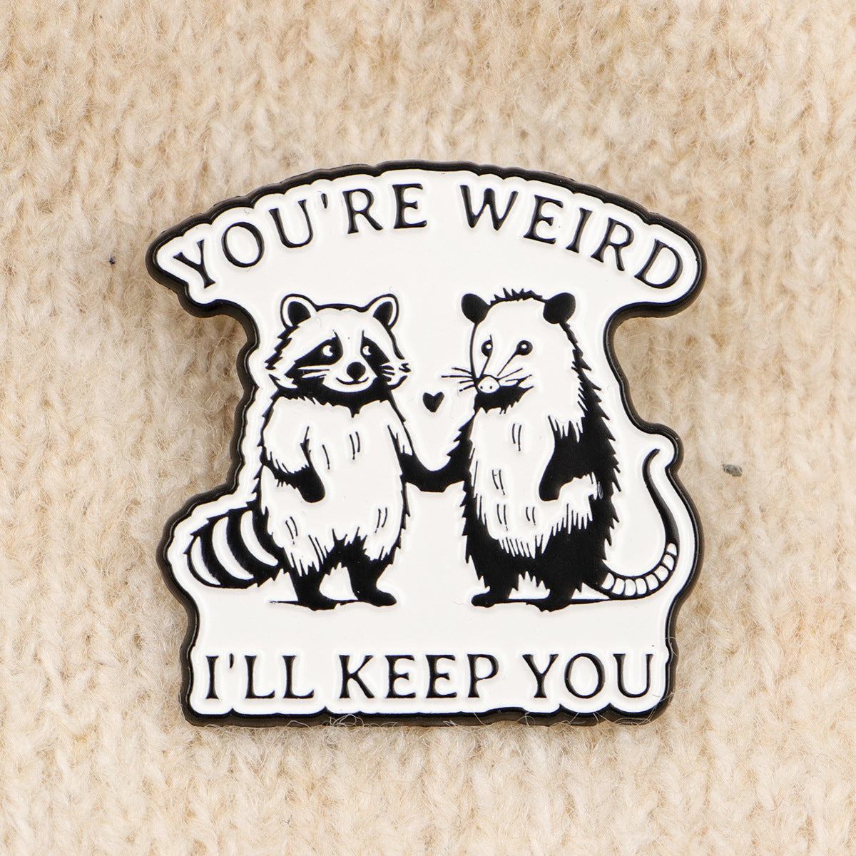 'Your weird I'll keep you' enamel pin