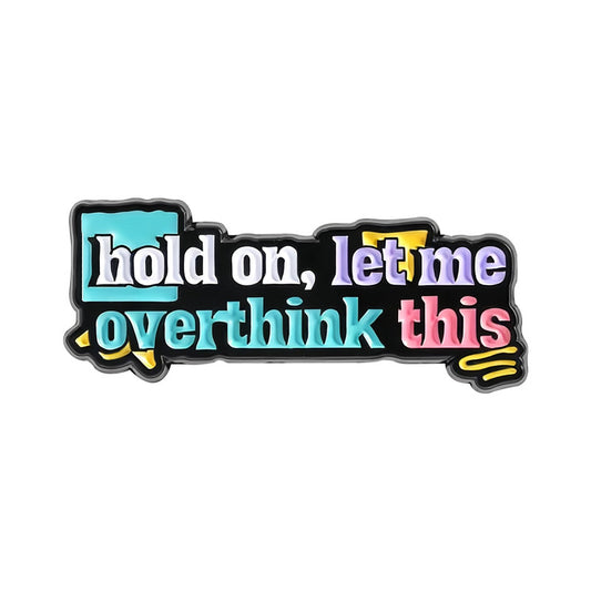 'hold on, let me overthink this' enamel pin