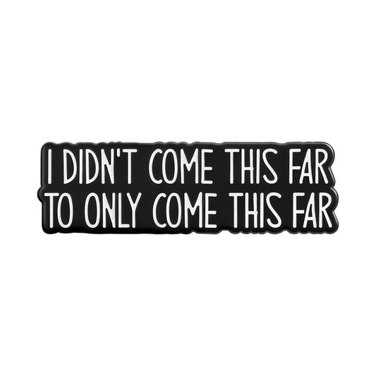 'I didn't come this far to only come this far' enamel pin