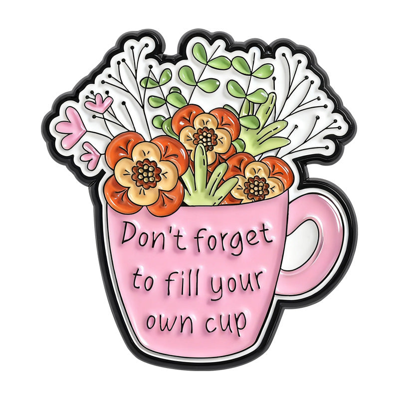 'Don't forget to fill your own cup' enamel pin