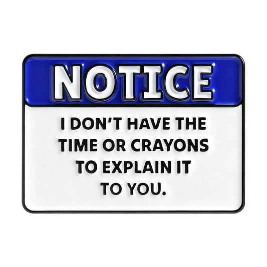 'Notice: I don't have the time or crayons to explain it to you' enamel pin