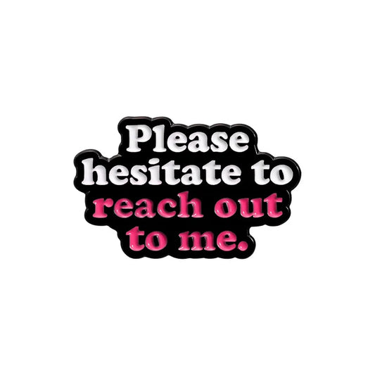 'please hesitate to reach out to me' enamel pin