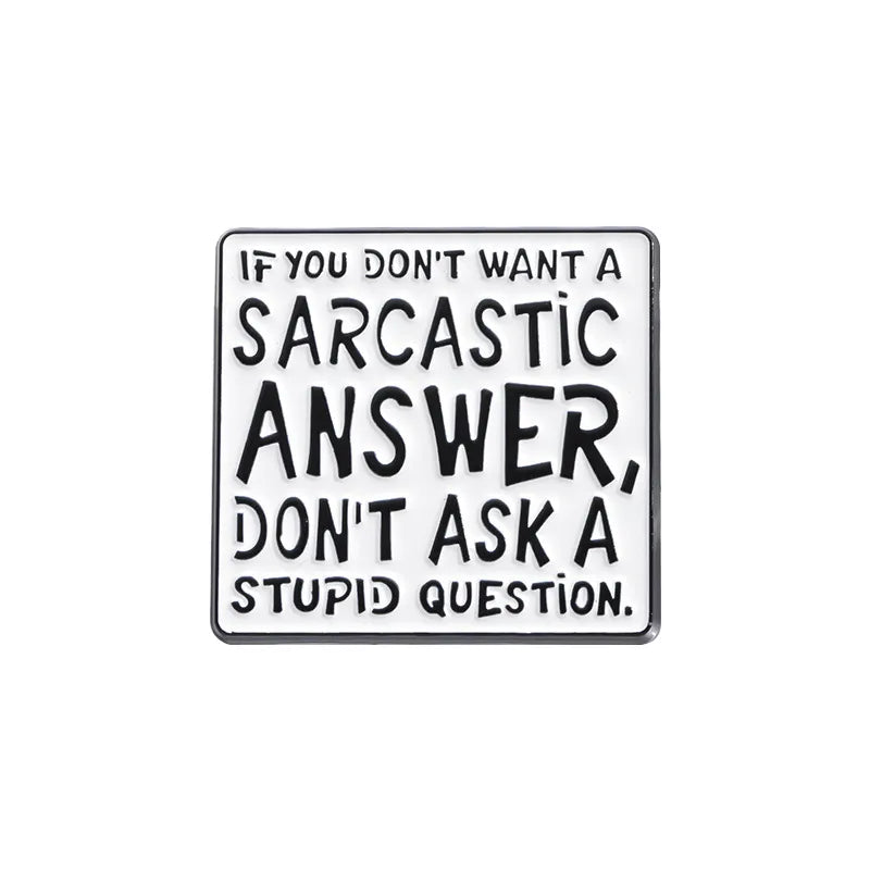'don't want a sarcastic answer, don't ask a stupid question' enamel pin
