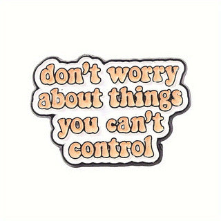 'don't worry about things you can't control' enamel pin