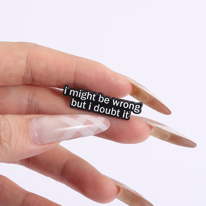 'I might be wrong but I doubt it' enamel pin