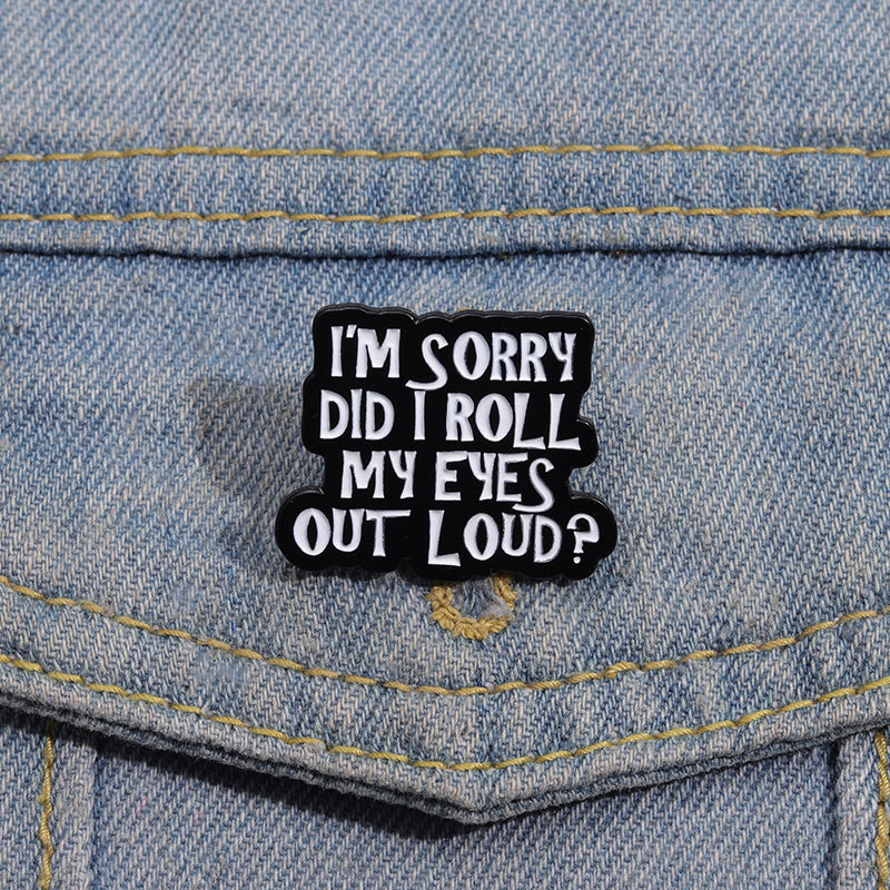 'I'm sorry did i roll my eyes out loud?' enamel pin