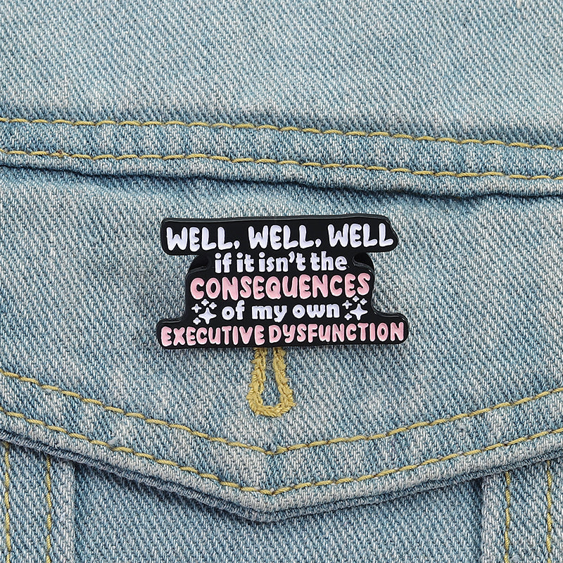 'well well well if it isn't the consequences of my own executive dysfunction' enamel pin