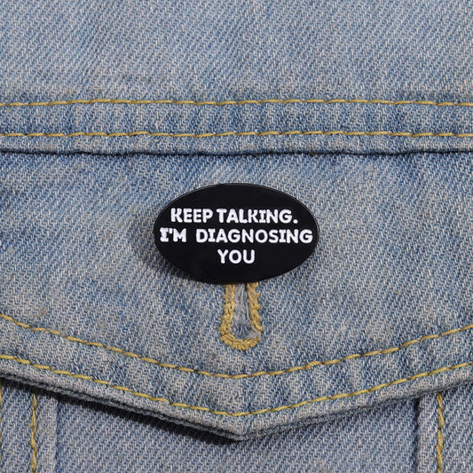 'Keep talking, I'm diagnosing you' enamel pin