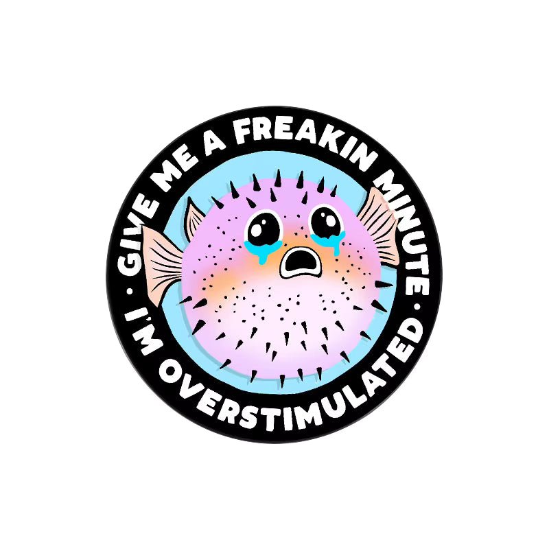 'Give me a freaking minute I'm overstimulated' enamel pin