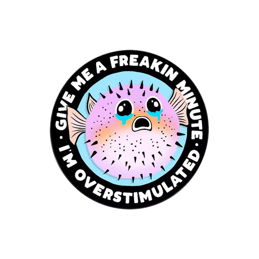 'Give me a freaking minute I'm overstimulated' enamel pin