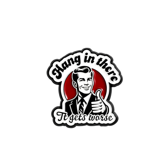 'Hang in there it gets worse' enamel pin