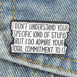 'I don't understand your specific kind of stupid...' enamel pin