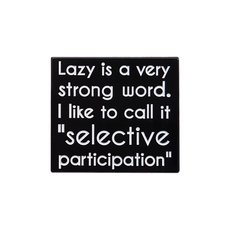 'Lazy is a very strong word. I like to call it "selective participation"' enamel pin