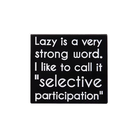 'Lazy is a very strong word. I like to call it "selective participation"' enamel pin