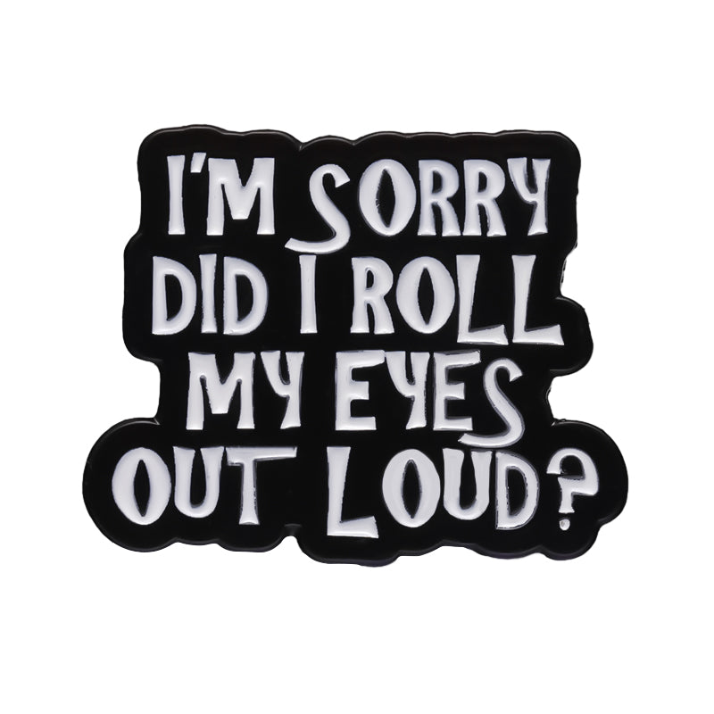 'I'm sorry did i roll my eyes out loud?' enamel pin