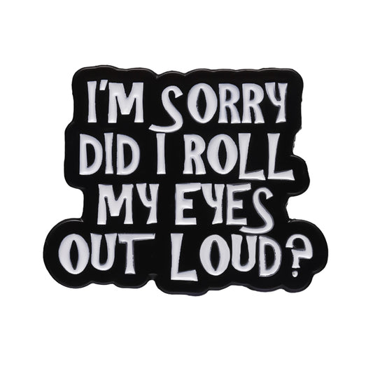 'I'm sorry did i roll my eyes out loud?' enamel pin