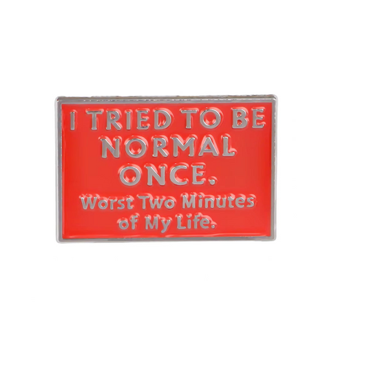 'I tried to be normal once. Worst two minutes of my life' enamel pin