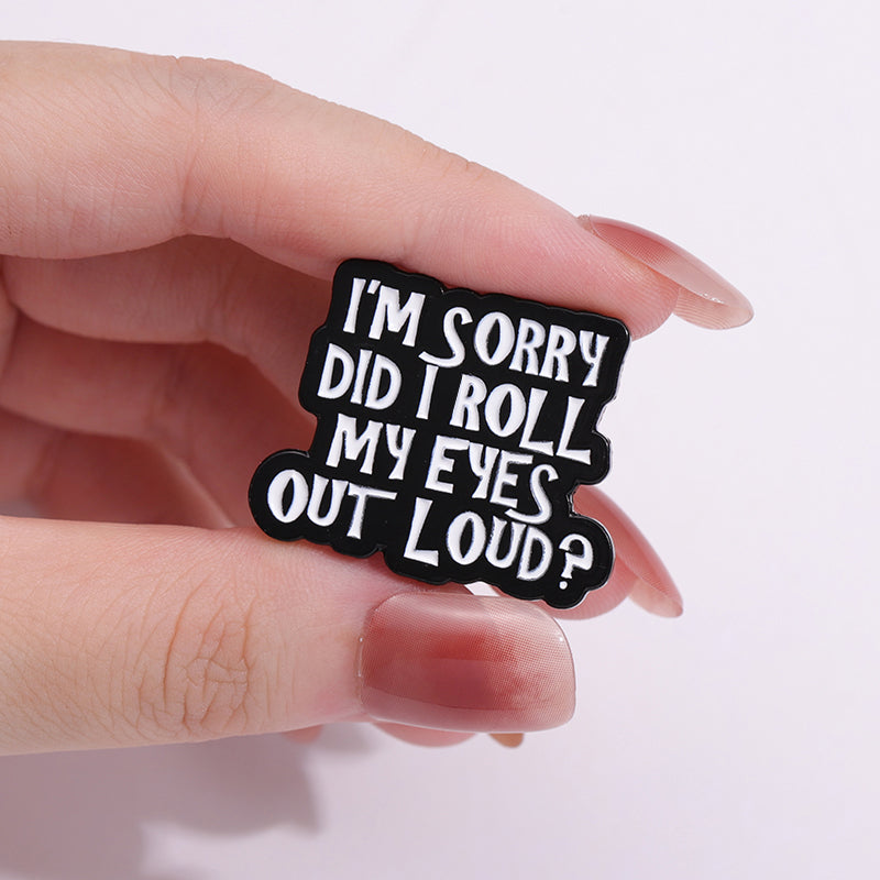 'I'm sorry did i roll my eyes out loud?' enamel pin