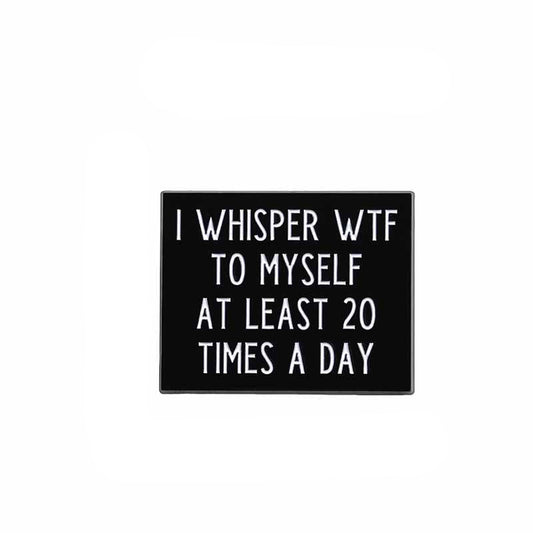 'I whisper WTF to myself at least 20 times per day' enamel pin
