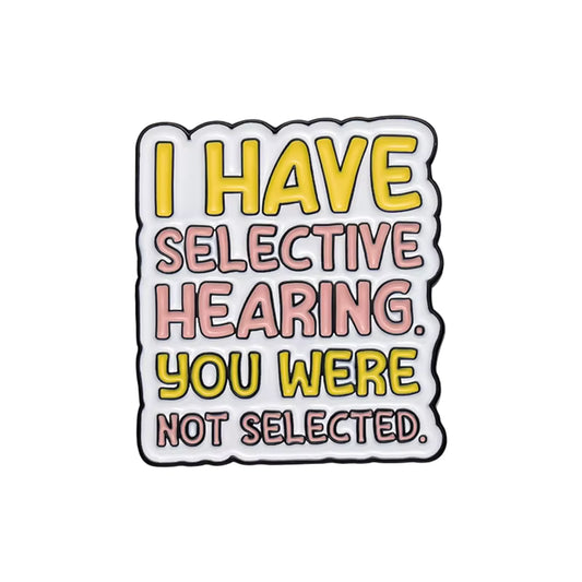 'I have selective hearing you were not selected' enamel pin