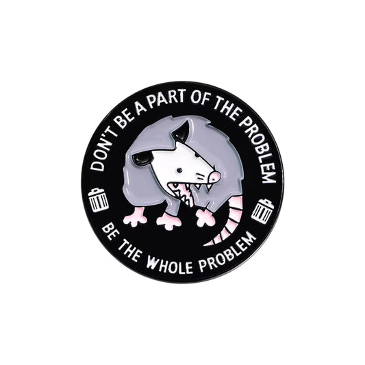 'Don't be part of the problem be the whole problem' enamel pin