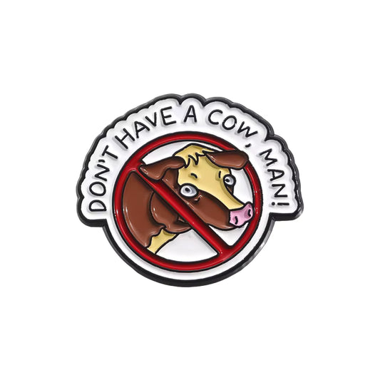 'Don't have a cow man' enamel pin