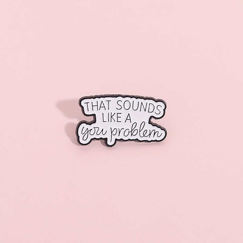 'that sounds like a you problem' enamel pin
