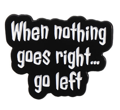 'when nothing goes right...go left' enamel pin
