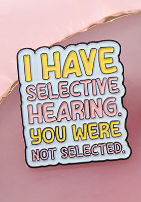 'I have selective hearing you were not selected' enamel pin