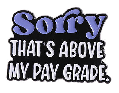 'Sorry that's above my pay grade enamel pin