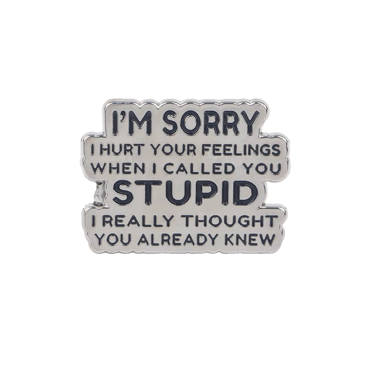 'I'm sorry I hurt your feelings when I called you stupid...' enamel pin