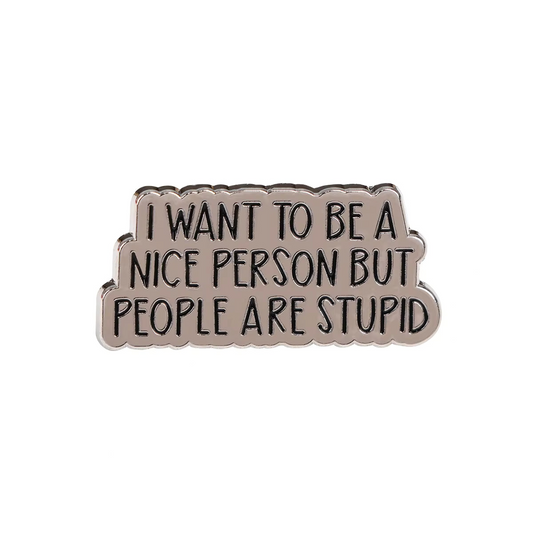 'I want to be a nice person but people are stupid' enamel pin