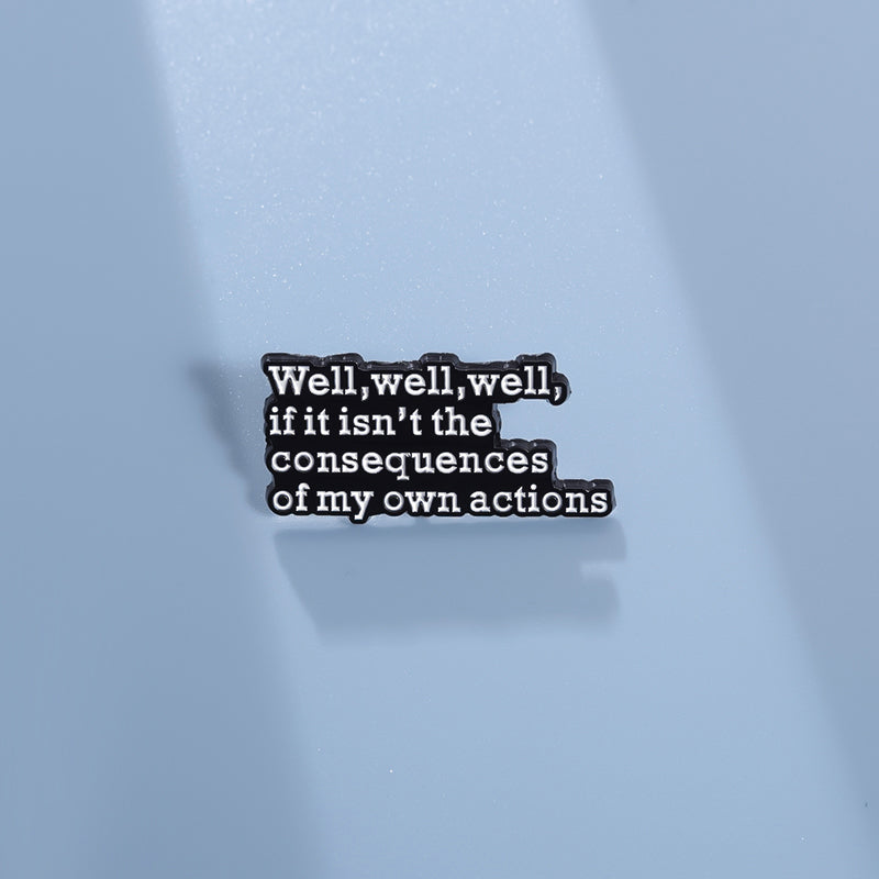 'well well well if it isn't the consequences of my own actions' enamel pin