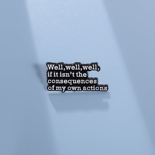 'well well well if it isn't the consequences of my own actions' enamel pin