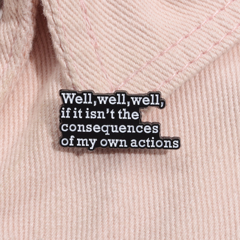 'well well well if it isn't the consequences of my own actions' enamel pin