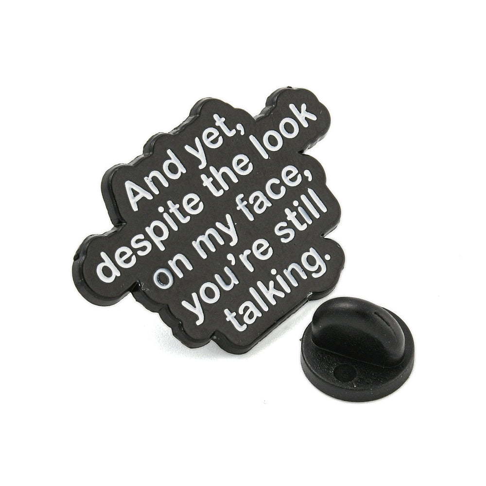 'And yet, despite the look on my face, you're still talking' enamel pin