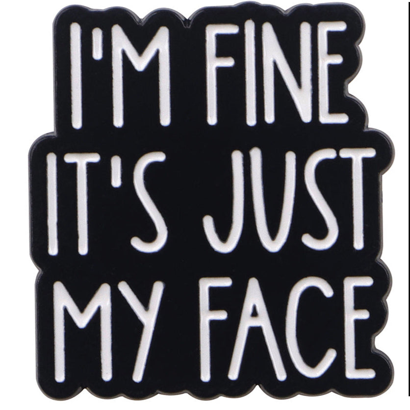 'I'm fine it's just my face' enamel pin