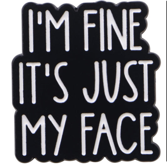 'I'm fine it's just my face' enamel pin