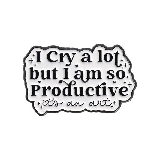 'I cry a lot but I am so productive its an art' enamel pin